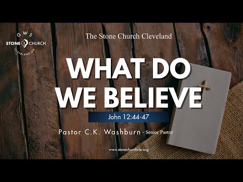 "What Do We Believe" | John 12:44-47 | Pastor C.K. Washburn | Sunday Worship Experience | 7-24-22