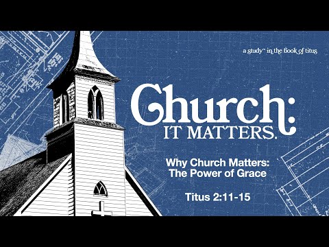 Why Church Matters: The Power of Grace | Titus 2:11-15 | July 13, 2025