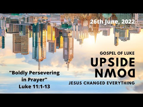 Boldly Persevering in Prayer - Sermon on Luke 11:1-13 (26-Jun-22)