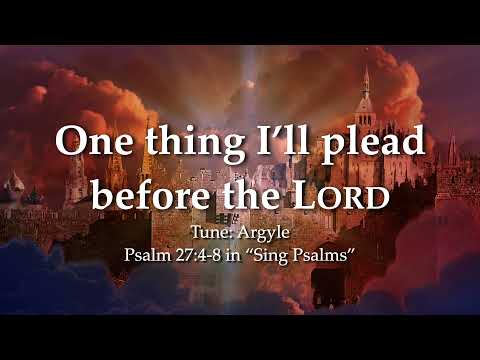 One thing I'll plead before the Lord (Ps 27:4-8 in "Sing Psalms")