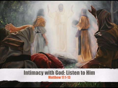 Intimacy with God: Listen to Him (Matthew 17:1-13)