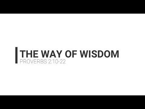 The Way of Wisdom - Proverbs 2:10-22