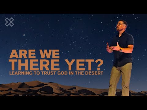 “Are We There Yet?” | How to Trust God in the Desert