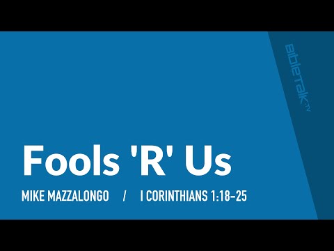 Fools "R" Us (I Corinthians 1:18-25) | Mike Mazzalongo | BibleTalk.tv