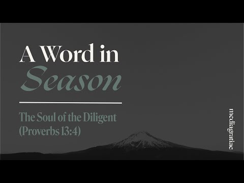 A Word in Season: The Soul of the Diligent (Proverbs 13:4)
