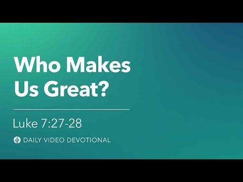 Who Makes Us Great? | Luke 7:27-28 | Our Daily Bread Video Devotional