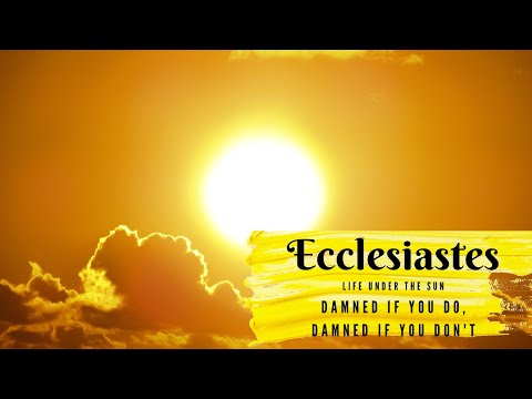 Ecclesiastes: Damned if you do, damned if you don’t (Ecc. 5:18-6:12)