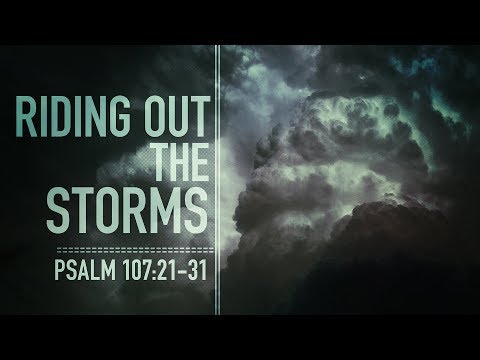 "Riding Out The Storms" - Psalm 107:21-31