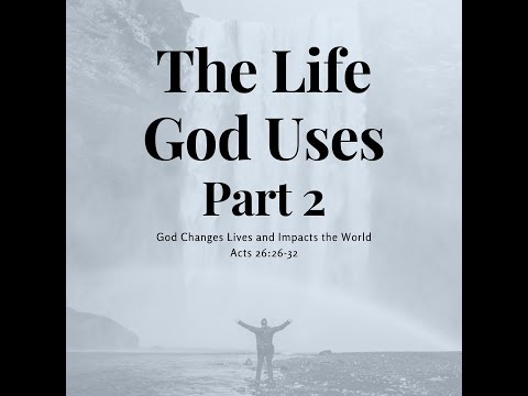 "The Life God Uses" pt.2 (Acts 26:26-32)