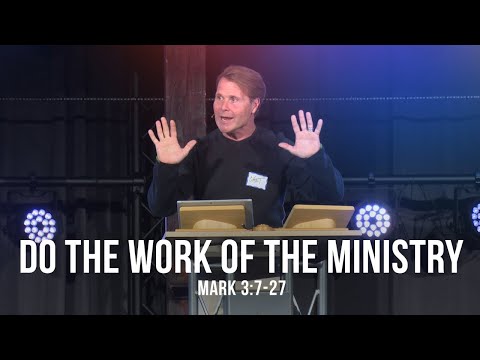 Do the Work of the Ministry (Mark 3:7-27)
