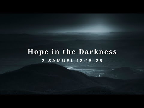 Hope in the Darkness - 2 Samuel 12:15-25